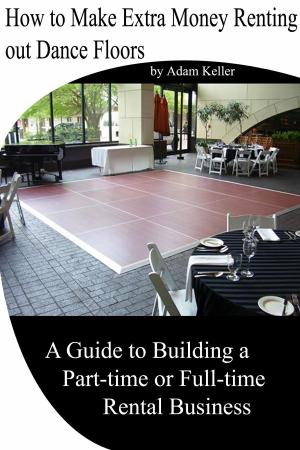 Book cover of How to Make Extra Money Renting out Dance Floors- A Guide to Building a Part-time or Full-time Rental Business