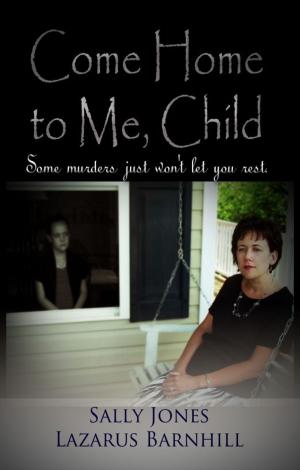 Cover of the book Come Home to me, Child by Lazarus Barnhill