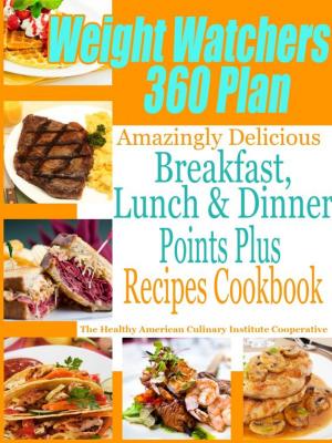 Cover of the book Weight Watchers 360 Plan Amazingly Delicious Breakfast, Lunch and Dinner Points Plus Recipes Cookbook by 陳彥甫
