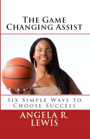 Cover of the book The Game Changing Assist: Six Simple Ways to Choose Success by Douglas Cootey