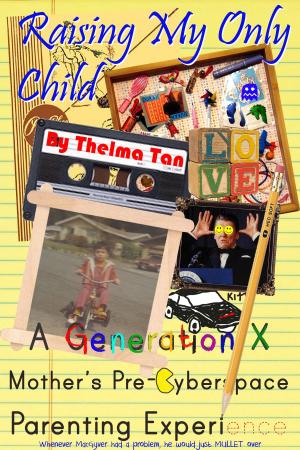 Cover of the book Raising My Only Child: A Generation X Mother's Pre-Cyberspace Parenting Experience by Cheryl Eckl