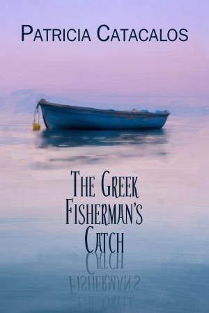 Cover of the book The Greek Fisherman's Catch by Patricia Catacalos