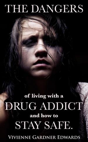 Cover of the book The Dangers of Living with a Drug Addict and how to Stay Safe. by Phoolmatee Dubay