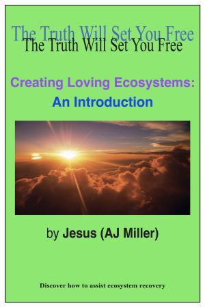 Cover of the book Creating Loving Ecosystems: An Introduction by Jesus (AJ Miller), Mary Magdalene (Mary Luck)