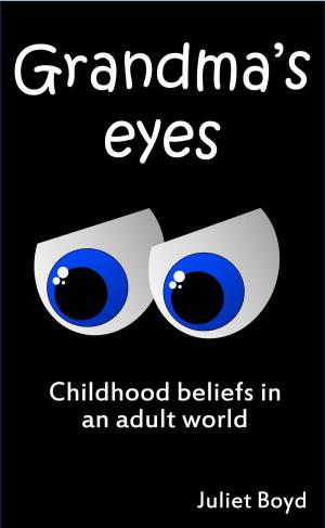 Cover of the book Grandma's Eyes: Childhood Beliefs In An Adult World by Juliet Boyd