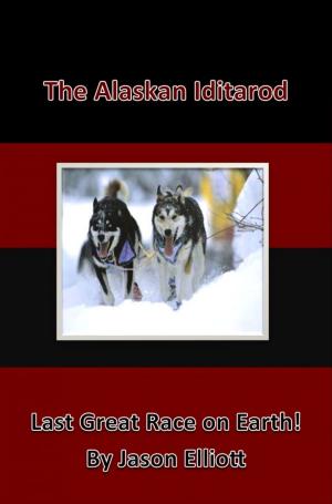 Cover of the book The Alaskan Iditarod: Last Great Race on Earth by Jason Elliott