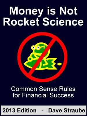 Cover of Money is Not Rocket Science: 2013 Edition - Common Sense Rules for Financial Success
