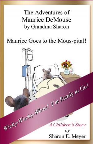 Cover of the book The Adventures of Maurice DeMouse by Grandma Sharon, Maurice Goes to the Mous-pital! by Sharon E. Meyer