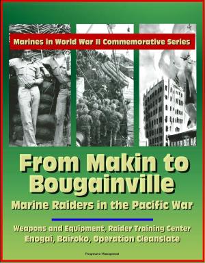 Cover of the book Marines in World War II Commemorative Series: From Makin to Bougainville: Marine Raiders in the Pacific War - Weapons and Equipment, Raider Training Center, Enogai, Bairoko, Operation Cleanslate by Progressive Management
