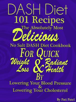 Cover of DASH Diet 101 Recipes The Absolutely Most Delicious No Salt DASH Diet Cookbook For Quick Weight Loss AND Radiant Health BY Lowering Your Blood Pressure AND Lowering Your Cholesterol