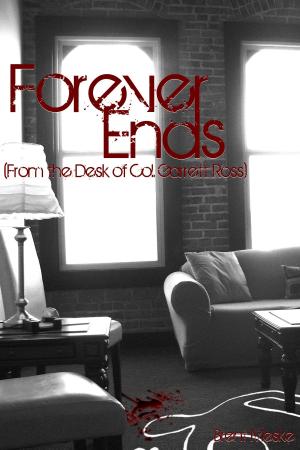 Cover of the book Forever Ends (From the Desk of Col. Garrett Ross) by Brent Meske