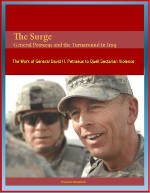 Cover of the book The Surge: General Petraeus and the Turnaround in Iraq - The Work of General David H. Petraeus to Quell Sectarian Violence by Progressive Management