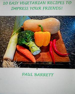 Book cover of 10 Easy Vegetarian Recipes to Impress Your Friends!