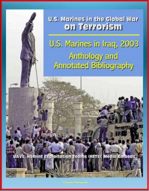 Book cover of U.S. Marines in the Global War on Terrorism: U.S. Marines in Iraq, 2003: Anthology and Annotated Bibliography - UAVs, Humint Exploitation Teams (HETs), Media Embeds