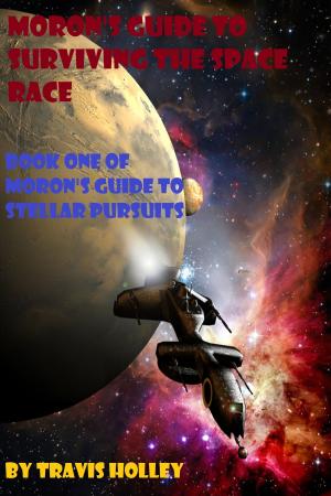 Cover of Moron's Guide to Surviving the Space Race by Travis Holley, Travis Holley