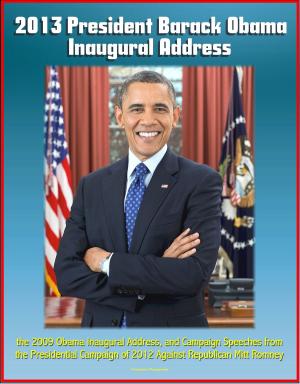 Cover of the book 2013 President Barack Obama Inaugural Address, the 2009 Obama Inaugural Address, and Campaign Speeches from the Presidential Campaign of 2012 Against Republican Mitt Romney by Progressive Management