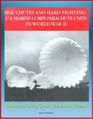 Cover of the book Silk Chutes and Hard Fighting: U.S. Marine Corps Parachute Units in World War II - Lakehurst Training Center, Parachute Accidents by Progressive Management
