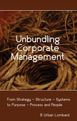 Cover of Unbundling Corporate Management: From Strategy — Structure — Systems to Purpose — Process and People
