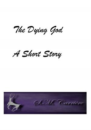 Cover of the book The Dying God: A Short Story by S.M. Carrière
