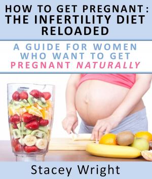 Cover of the book How To Get Pregnant: The Infertility Diet Reloaded : A Guide For Women Who Want To Get Pregnant Naturally by Bob Weinstein, Lt. Colonel, US Army, Ret.