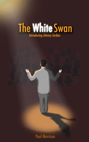 Cover of the book The White Swan: Introducing Johnny Jordan by Paul Morrison