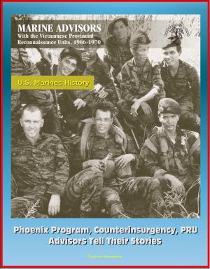 Cover of U.S. Marines History: Marine Advisors with the Vietnamese Provincial Reconnaissance Units, 1966-1970 - Phoenix Program, Counterinsurgency, PRU, Advisors Tell Their Stories