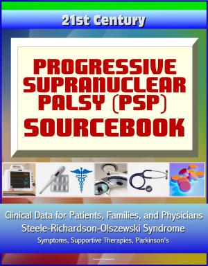 Book cover of 21st Century Progressive Supranuclear Palsy (PSP) Sourcebook: Clinical Data for Patients, Families, and Physicians - Steele-Richardson-Olszewski Syndrome, Symptoms, Supportive Therapies, Parkinson's