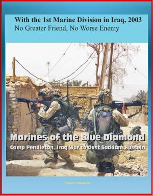 Cover of the book With the 1st Marine Division in Iraq, 2003: No Greater Friend, No Worse Enemy - Marines of the Blue Diamond, Camp Pendleton, Iraq War to Oust Saddam Hussein by Progressive Management