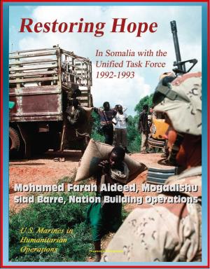 Cover of the book U.S. Marines in Humanitarian Operations: Restoring Hope: In Somalia with the Unified Task Force, 1992 - 1993, Mohamed Farah Aideed, Mogadishu, Siad Barre, Nation Building Operations by Progressive Management