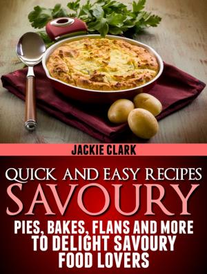 Book cover of Quick and Easy Recipes: Savoury: Pies, Bakes, Flans and More to Delight Savoury Food Lovers.