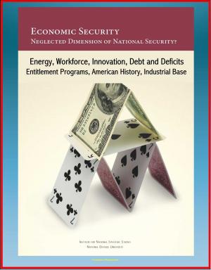 Cover of the book Economic Security: Neglected Dimension of National Security? Energy, Workforce, Innovation, Debt and Deficits, Entitlement Programs, American History, Industrial Base by Progressive Management