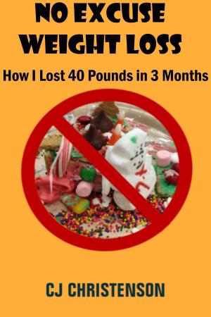 Book cover of No Excuse Weight Loss: How I Lost 40 Pounds in 3 Months