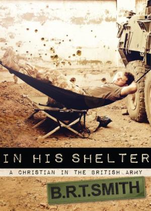 Cover of the book In His Shelter: A Christian in the British Army by Joanne Miller