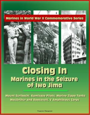 bigCover of the book Marines in World War II Commemorative Series: Closing In: Marines in the Seizure of Iwo Jima, Mount Suribachi, Kamikaze Pilots, Marine Zippo Tanks, MacArthur and Roosevelt, V Amphibious Corps by 