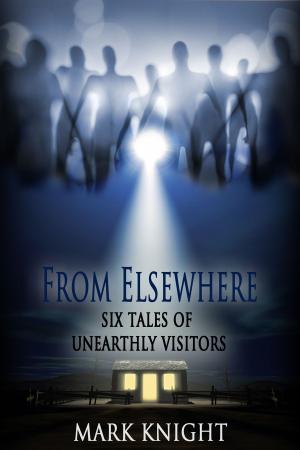 Cover of the book From Elsewhere: Six Tales of Unearthly Visitors by J. Kirsch
