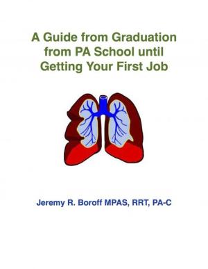 Cover of the book A Guide from Graduation from PA School until Getting Your First Job by cucu cahman gantina