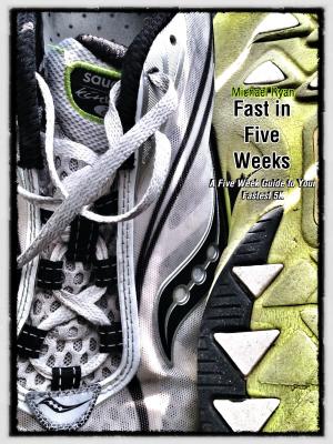 Cover of the book Fast in Five Weeks: A Five Week Guide to Your Fastest 5K by Sherwin Nicholson