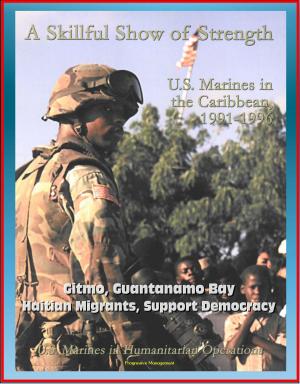 bigCover of the book U.S. Marines in Humanitarian Operations: A Skillful Show of Strength: U.S. Marines in the Caribbean, 1991-1996 - Gitmo, Guantanamo Bay, Haitian Migrants, Support Democracy by 