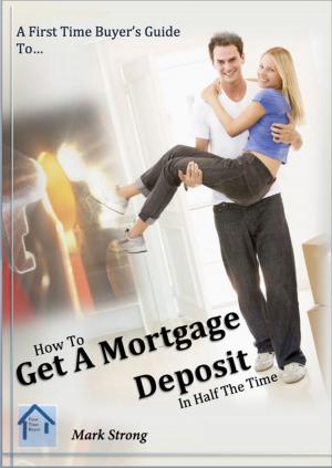Cover of the book How To Get A Mortgage Deposit In Half The TIme by LISA NEMUR