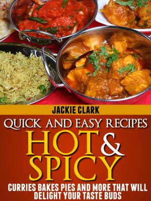 Book cover of Quick and Easy Recipes Hot and Spicy: Curries Bakes Pies and More That Will Delight Your Taste Buds