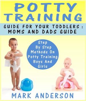 Cover of Potty Training Guide For Your Toddlers: Moms And Dads Guide Step By Step Methods On Potty Training Boys And Girls