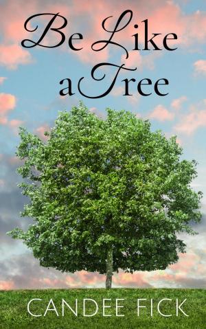 Cover of the book Be Like a Tree by Lisa M Hartell
