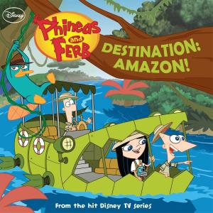 Cover of the book Phineas and Ferb: Destination: Amazon! by Bill Scollon, Disney Book Group
