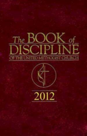 Cover of the book The Book of Discipline of The United Methodist Church 2012 by Abingdon Press