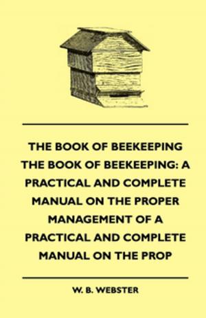 Cover of the book The Book of Bee-keeping: A Practical and Complete Manual on the Proper Management of bees by F. J. Drake-Carnell