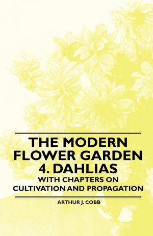 Cover of the book The Modern Flower Garden 4. Dahlias - With Chapters on Cultivation and Propagation by James Elroy Flecker