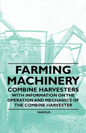 Book cover of Farming Machinery - Combine Harvesters - With Information on the Operation and Mechanics of the Combine Harvester