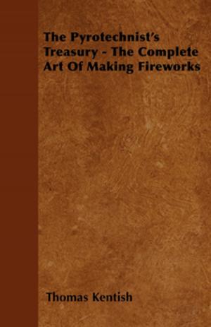 Cover of the book The Pyrotechnist's Treasury - The Complete Art of Making Fireworks by James Sutherland
