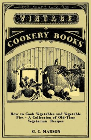 Cover of the book How to Cook Vegetables and Vegetable Pies - A Collection of Old-Time Vegetarian Recipes by Tamil Selvi