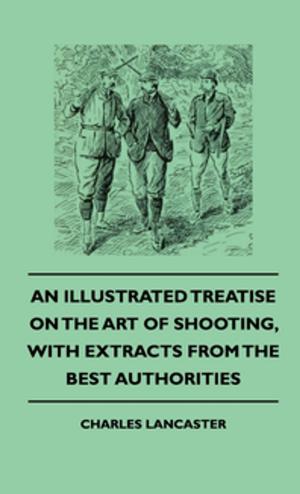 Cover of the book An Illustrated Treatise On The Art of Shooting, With Extracts From The Best Authorities by James Oliver Curwood